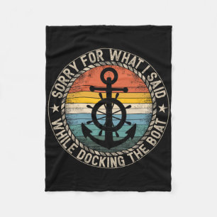 Sorry For What I Said While Docking The Boat 6 Fleece Blanket