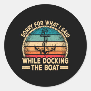 Sorry For What I Said While Docking The Boat Boati Classic Round Sticker