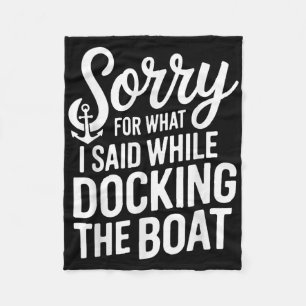 Sorry For What I Said While Docking The Boat Boati Fleece Blanket