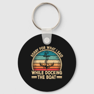 Sorry For What I Said While Docking The Boat Boati Key Ring