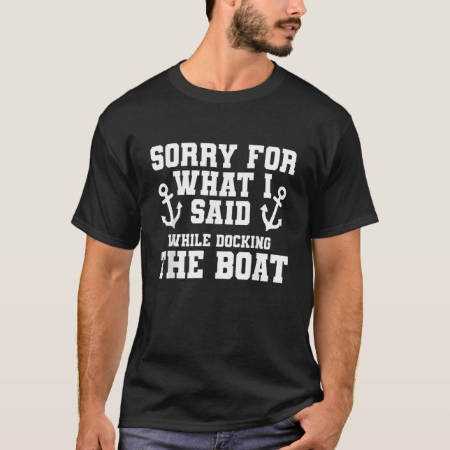 Sorry for what I said while docking the Boat Boati T-Shirt (Front)