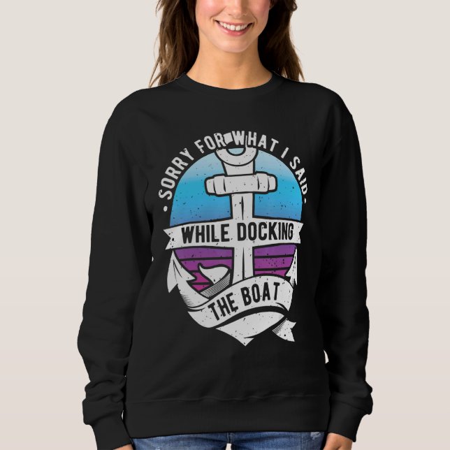 Sorry For What I Said While Docking The Boat Capta Sweatshirt (Front)