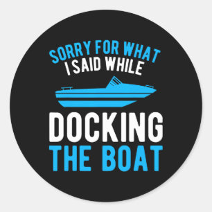 Sorry For What I Said While Docking The Boat Classic Round Sticker