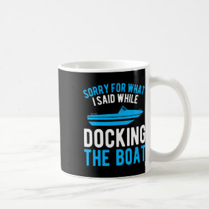 Sorry For What I Said While Docking The Boat Coffee Mug