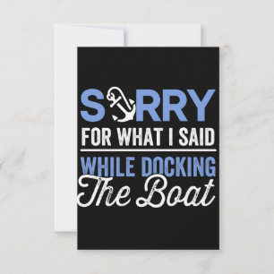 Sorry for what I said while docking the boat funny Card