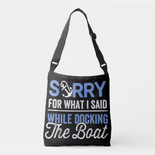 Sorry for what I said while docking the boat funny Crossbody Bag
