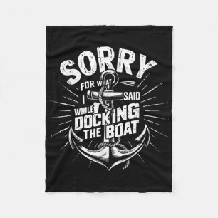 Sorry For What I Said While Docking The Boat Funny Fleece Blanket