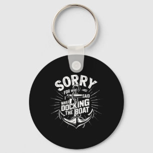 Sorry For What I Said While Docking The Boat Funny Key Ring