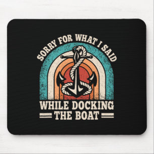 Sorry For What I Said While Docking The Boat Funny Mouse Pad