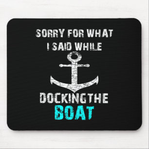 Sorry For What I Said While Docking The Boat Funny Mouse Pad