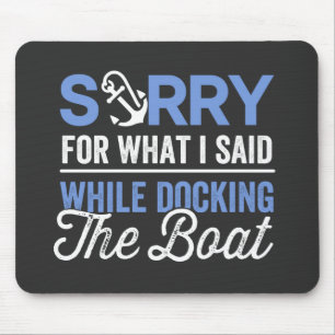 Sorry for what I said while docking the boat funny Mouse Pad