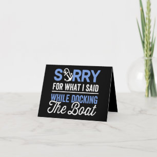 Sorry for what I said while docking the boat funny Note Card