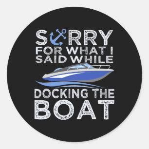 Sorry For What I Said While Docking The Boat Shirt Classic Round Sticker