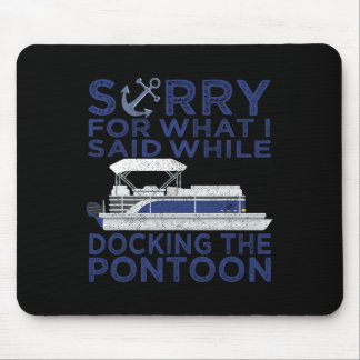 Sorry For What I Said While Docking The Pontoon Bo Mouse Pad