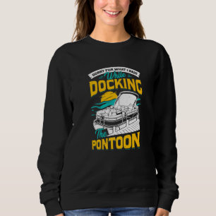 Sorry For What I Said While Docking The Pontoon Sweatshirt