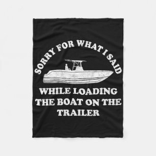 Sorry For What I Said While Loading The Boat On Th Fleece Blanket