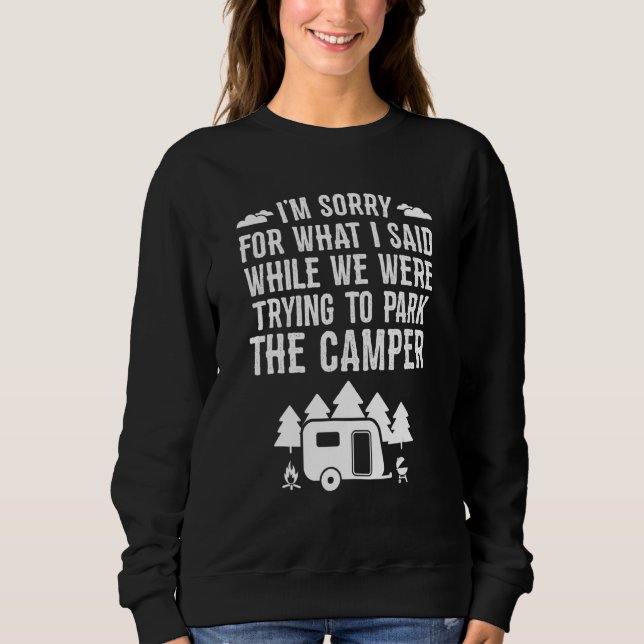 Sorry For What I Said While Parking   Rv Camping Sweatshirt (Front)