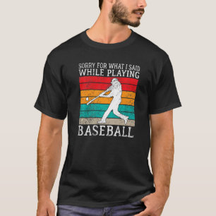 Sorry for what i said while playing Baseball   T-Shirt