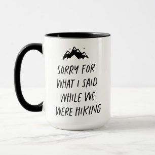 Sorry for what I said while we were hiking funny Mug
