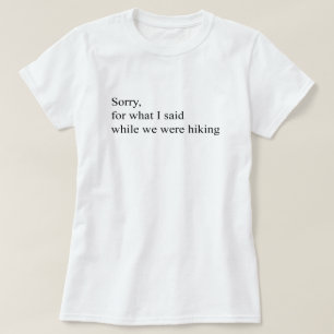 Sorry for what I said while we were hiking funny T-Shirt