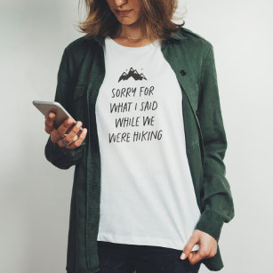 Sorry for what I said while we were hiking funny T-Shirt