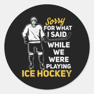 Sorry For What I Said While We Were Playing Ice Ho Classic Round Sticker