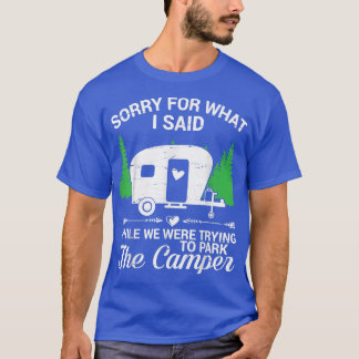 Sorry For What I Said While Were Trying To Park Th T-Shirt