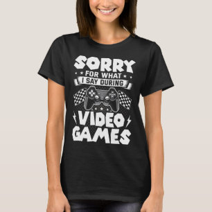 Sorry For What I Say During Video Games Video Game T-Shirt