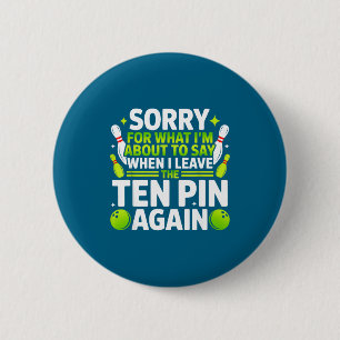 Sorry for what i'm about say when i leave ten pin