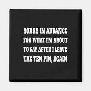 Sorry For What Im About To Say Leaving Ten Pin Fun Magnet