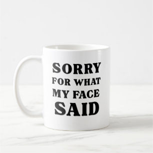 Sorry For What My Face Said Coffee Mug