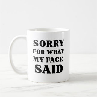 Sorry For What My Face Said Coffee Mug