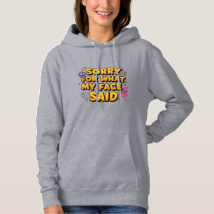 Sorry For What My Face Said   Funny Sarcastic Quot Hoodie