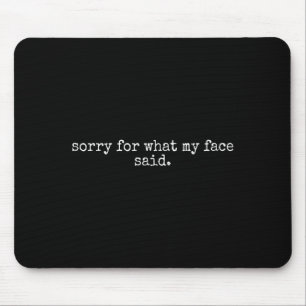 Sorry For What My Face Said Funny Saying Sarcasm Mouse Pad