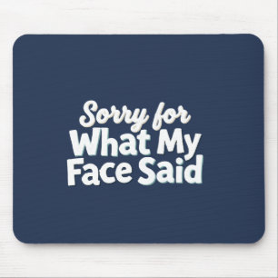 Sorry for What My Face Said Mouse Pad