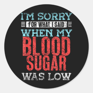 Sorry For What Said When Blood Sugar Was Low Type Classic Round Sticker