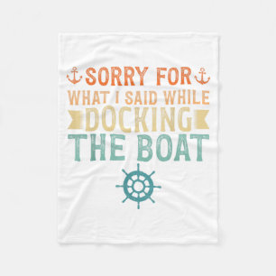 Sorry for What Said While Docking The Boat Boating Fleece Blanket
