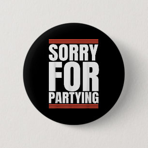 Sorry Funny For Partying Cool Party Birthday Festi 6 Cm Round Badge