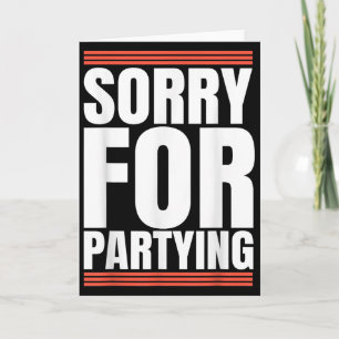 Sorry Funny For Partying Cool Party Birthday Festi Card