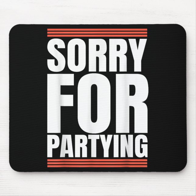 Sorry Funny For Partying Cool Party Birthday Festi Mouse Pad (Front)