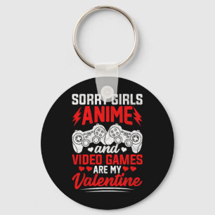 Sorry Girls Anime And Video Games Are My Valentine Key Ring