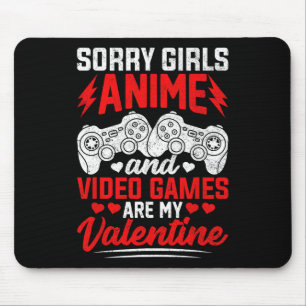 Sorry Girls Anime And Video Games Are My Valentine Mouse Pad