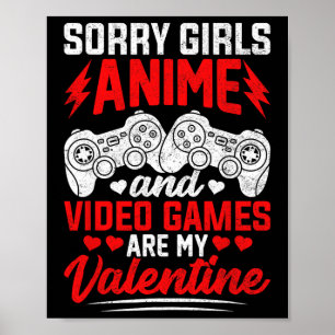 Sorry Girls Anime And Video Games Are My Valentine Poster