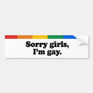 Sorry girls, I&apos;m gay Bumper Sticker