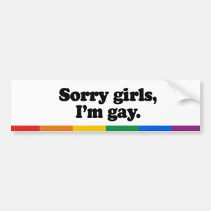 Sorry girls, I'm gay Bumper Sticker