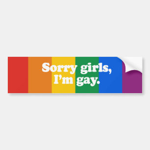 Sorry girls, I&apos;m gay Bumper Sticker