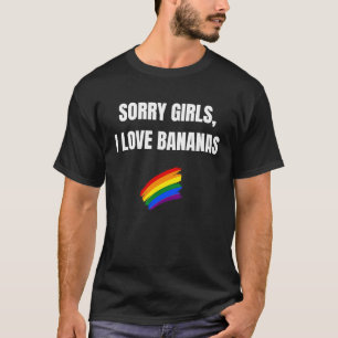 Sorry Girls I Love Bananas Lgbt Pride T-Shirt