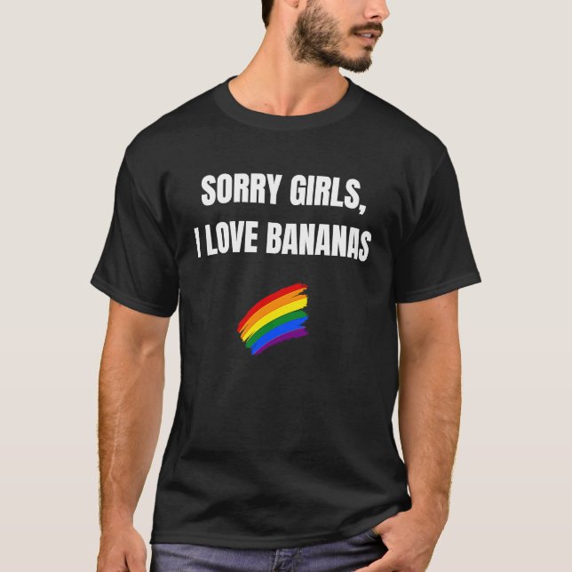 Sorry Girls I Love Bananas   Lgbt Pride T-Shirt (Front)