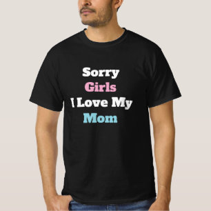 Sorry Girls I Love My Mom Custom Text Moms Gift T-Shirt