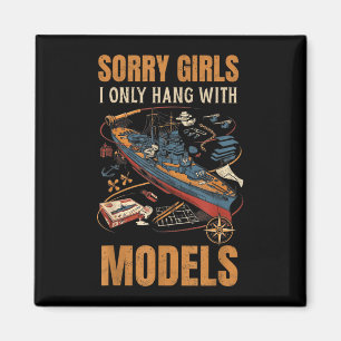 Sorry girls i only hang with models  magnet
